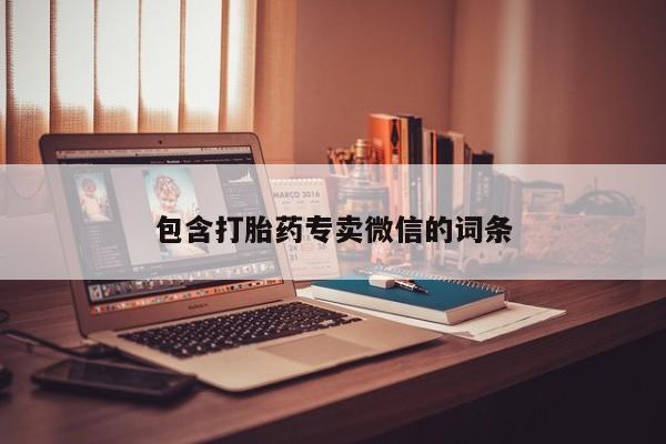 网上流产药专卖微信,包含打胎药专卖微信的词条