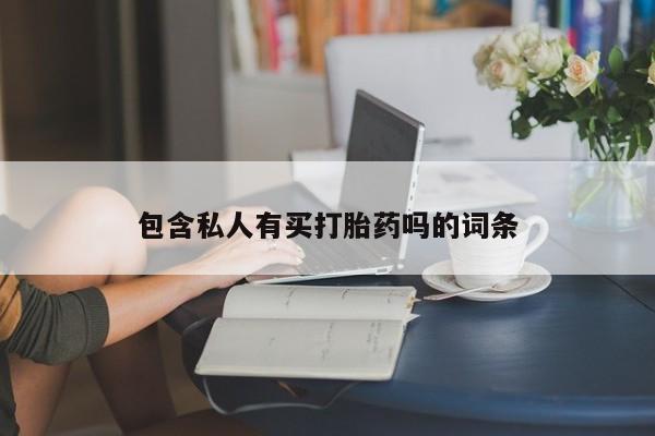 网上流产药专卖微信,包含私人有买打胎药吗的词条