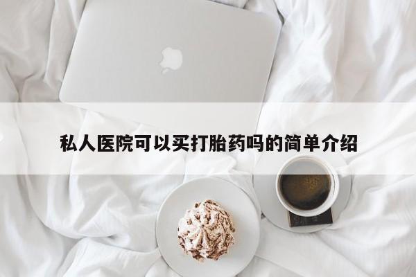 网上流产药专卖微信,私人医院可以买打胎药吗的简单介绍