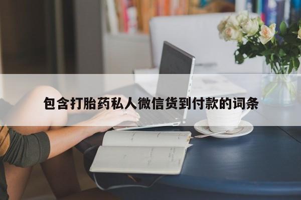 网上流产药专卖微信,包含打胎药私人微信货到付款的词条