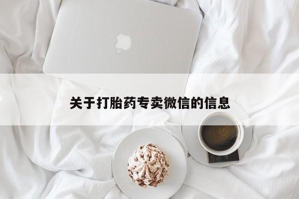 网上流产药专卖微信,关于打胎药专卖微信的信息