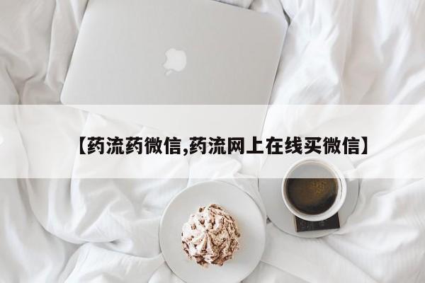 网上流产药专卖微信,【药流药微信,药流网上在线买微信】