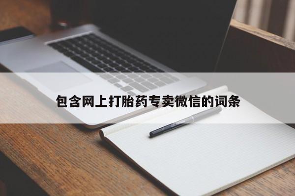 网上流产药专卖微信,包含网上打胎药专卖微信的词条