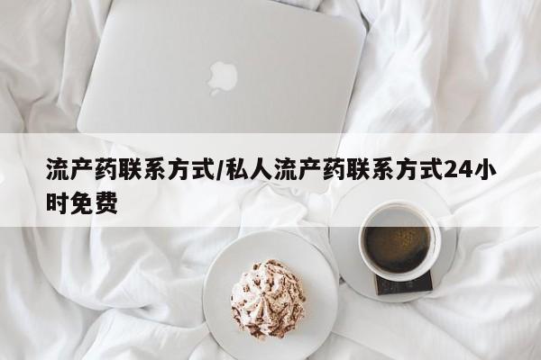 网上流产药专卖微信,流产药联系方式/私人流产药联系方式24小时免费