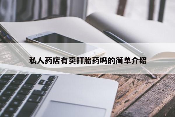 网上流产药专卖微信,私人药店有卖打胎药吗的简单介绍