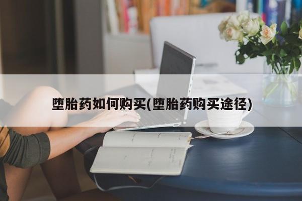 网上流产药专卖微信,堕胎药如何购买(堕胎药购买途径)