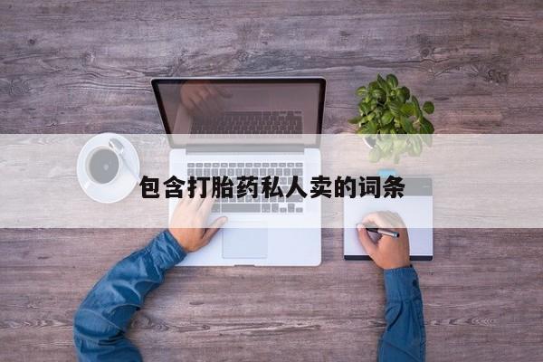 网上流产药专卖微信,包含打胎药私人卖的词条