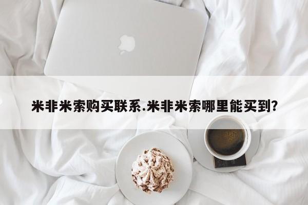 网上流产药专卖微信,米非米索购买联系.米非米索哪里能买到？