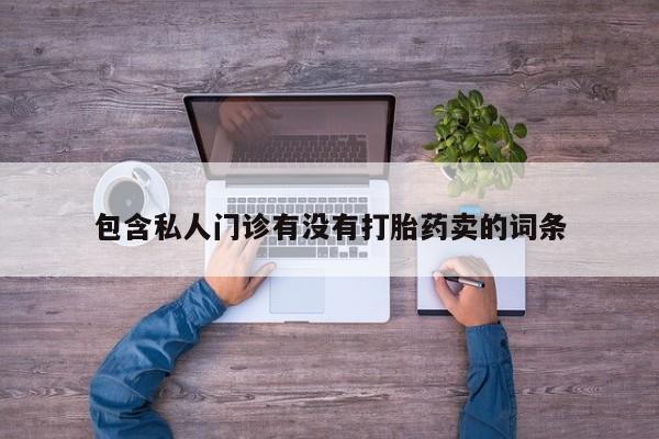 网上流产药专卖微信,包含私人门诊有没有打胎药卖的词条